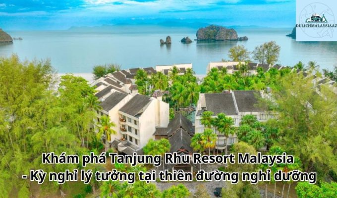 Khám phá Tanjung Rhu Resort Malaysia - Kỳ nghỉ lý tưởng tại thiên đường nghỉ dưỡng