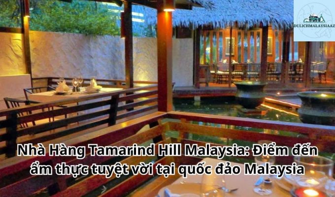 Nhà Hàng Tamarind Hill Malaysia: Điểm đến ẩm thực tuyệt vời tại quốc đảo Malaysia