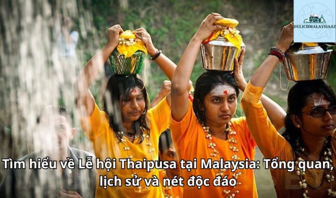 Tìm hiểu về Lễ hội Thaipusa tại Malaysia: Tổng quan, lịch sử và nét độc đáo