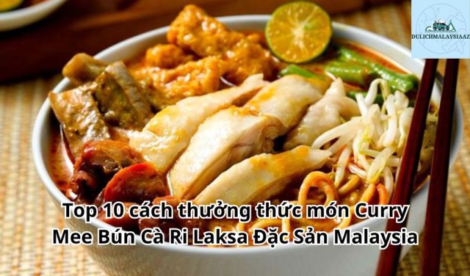 Top 10 cách thưởng thức món Curry Mee Bún Cà Ri Laksa Đặc Sản Malaysia