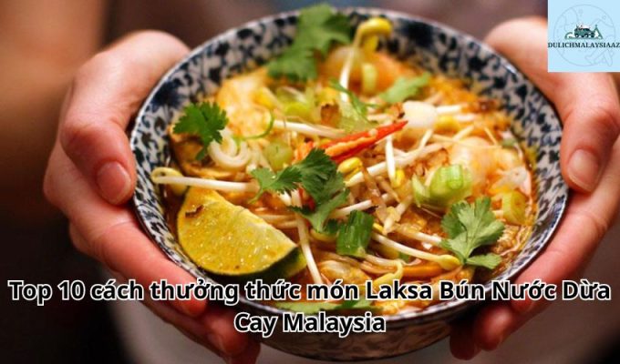 Top 10 cách thưởng thức món Laksa Bún Nước Dừa Cay Malaysia