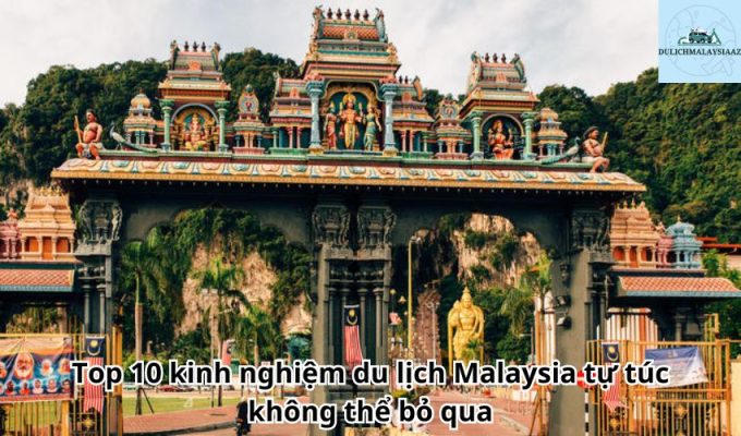 Top 10 kinh nghiệm du lịch Malaysia tự túc không thể bỏ qua