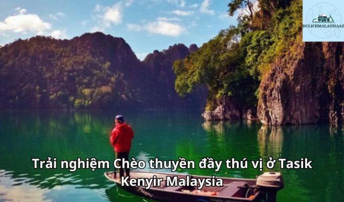 Trải nghiệm Chèo thuyền đầy thú vị ở Tasik Kenyir Malaysia