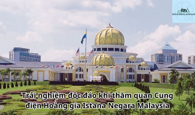 Trải nghiệm độc đáo khi thăm quan Cung điện Hoàng gia Istana Negara Malaysia