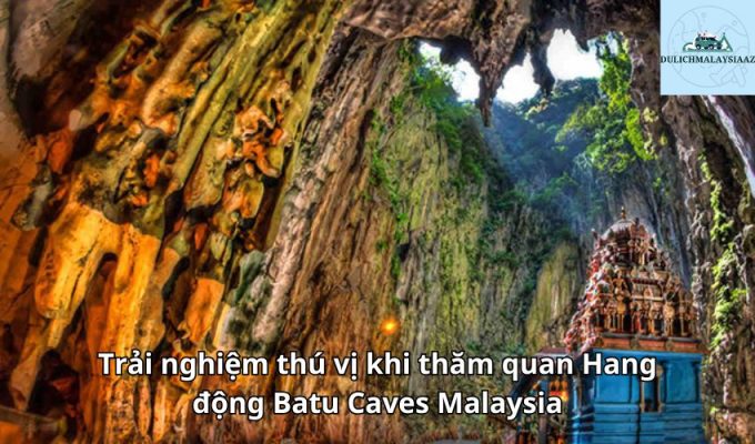 Trải nghiệm thú vị khi thăm quan Hang động Batu Caves Malaysia